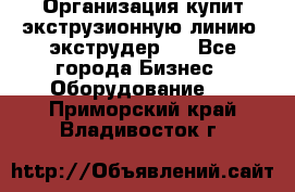 Организация купит экструзионную линию (экструдер). - Все города Бизнес » Оборудование   . Приморский край,Владивосток г.